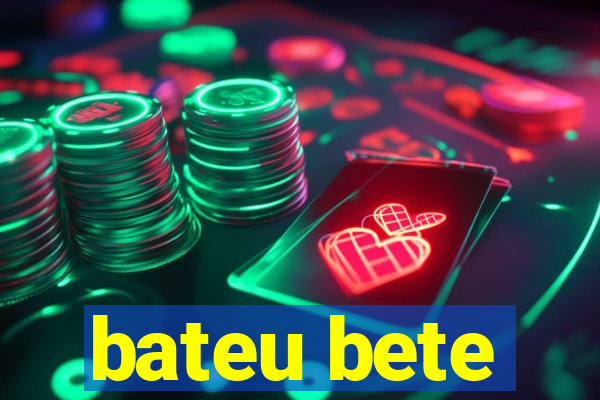 bateu bete